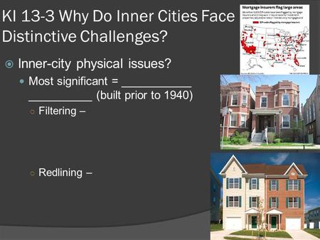 KI 13-3 Why Do Inner Cities Face Distinctive Challenges?  Inner-city physical issues? Most significant = ___________ __________ (built prior to 1940)