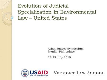 Evolution of Judicial Specialization in Environmental Law – United States Asian Judges Symposium Manila, Philippines 28-29 July 2010.