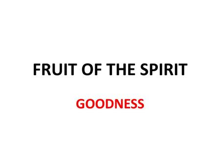 FRUIT OF THE SPIRIT GOODNESS. 22 But the fruit of the (Holy) Spirit is love, joy, peace, forbearance, kindness, goodness, faithfulness, 23 gentleness.