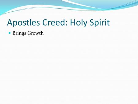Apostles Creed: Holy Spirit Brings Growth. Technical Terms JUSTIFICATION --- accepted by God SANCTIFICATON --- Changed by God.