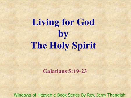 Living for God by The Holy Spirit Galatians 5:19-23 Windows of Heaven e-Book Series By Rev. Jerry Thangiah.