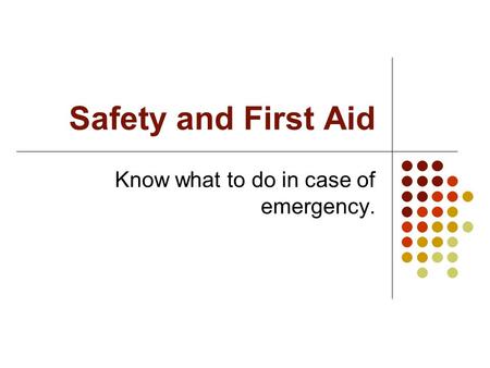 Safety and First Aid Know what to do in case of emergency.