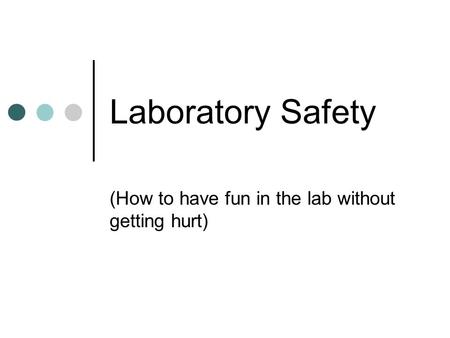 (How to have fun in the lab without getting hurt) Laboratory Safety.