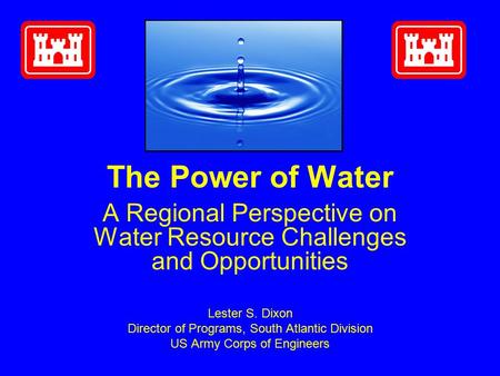 The Power of Water A Regional Perspective on Water Resource Challenges and Opportunities Lester S. Dixon Director of Programs, South Atlantic Division.