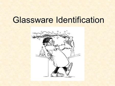 Glassware Identification. You will write the name and description of each item and a quick drawing if needed. Presentation will be on my website as well.