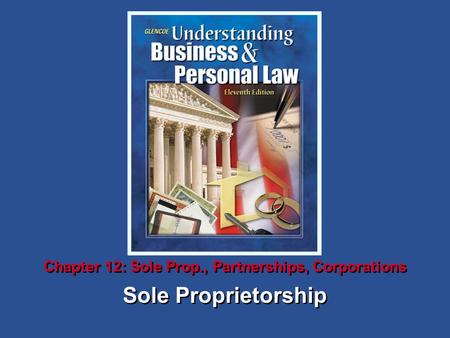 Sole Proprietorship Chapter 12: Sole Prop., Partnerships, Corporations.
