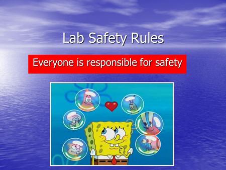 Lab Safety Rules Everyone is responsible for safety.
