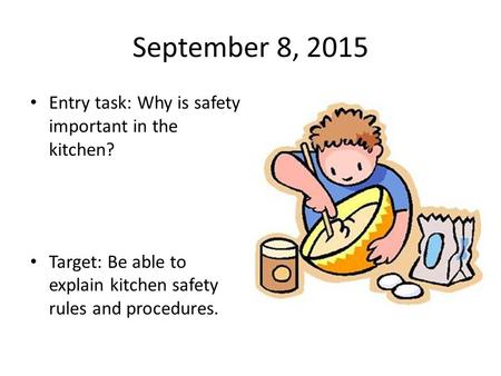 September 8, 2015 Entry task: Why is safety important in the kitchen?