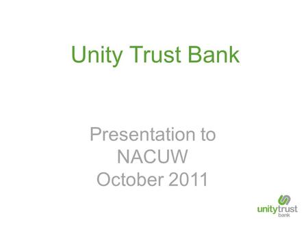 Unity Trust Bank Presentation to NACUW October 2011.