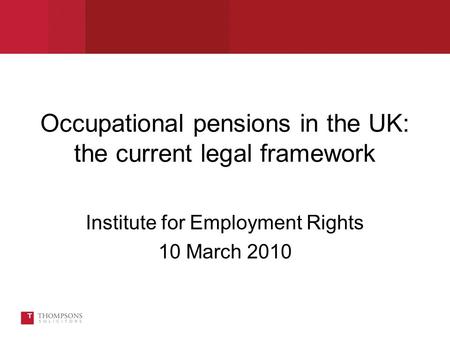 Occupational pensions in the UK: the current legal framework Institute for Employment Rights 10 March 2010.