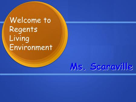 Ms. Scaraville Welcome to Regents Living Environment.