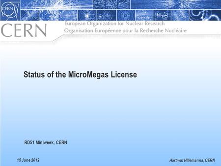 Status of the MicroMegas License 15 June 2012 RD51 Miniweek, CERN Hartmut Hillemanns, CERN.
