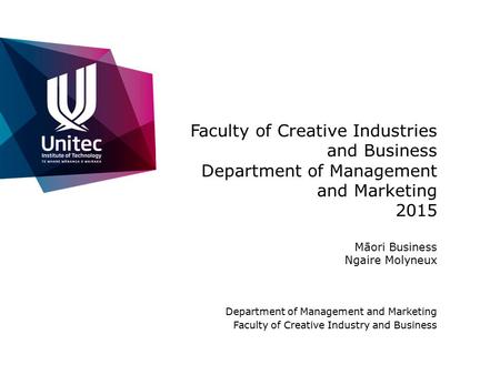 Faculty of Creative Industries and Business Department of Management and Marketing 2015 Māori Business Ngaire Molyneux Department of Management and Marketing.