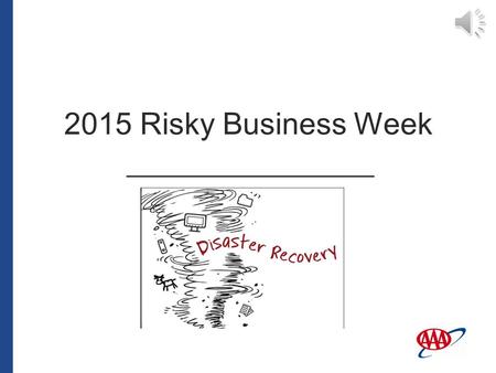 2015 Risky Business Week Welcome to the 2015 Risky Business Week presentation regarding disaster recovery. 2015 Risky Business Week.