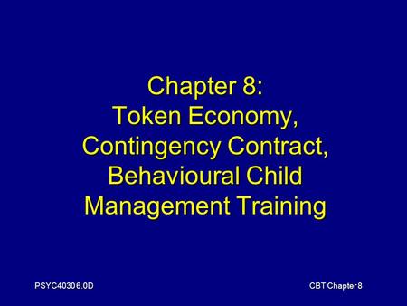 Chapter 8: Token Economy, Contingency Contract, Behavioural Child Management Training PSYC4030 6.0D CBT Chapter 8.