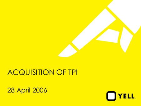 ACQUISITION OF TPI 28 April 2006. 2 Disclaimer This communication is made to and directed only at those persons having professional experience in matters.