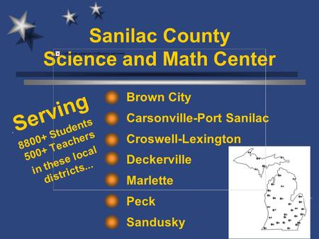 Sanilac County Science and Math Center Brown City Carsonville-Port Sanilac Croswell-Lexington Deckerville Marlette Peck Sandusky. Serving 8800+ Students.