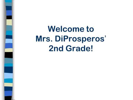 Welcome to Mrs. DiProsperos’ 2nd Grade!. A Typical Day Announcements Attendance- School starts at 8:50 (no earlier than 8:20) Lunch and Notes Morning.