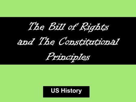 The Bill of Rights and The Constitutional Principles US History.