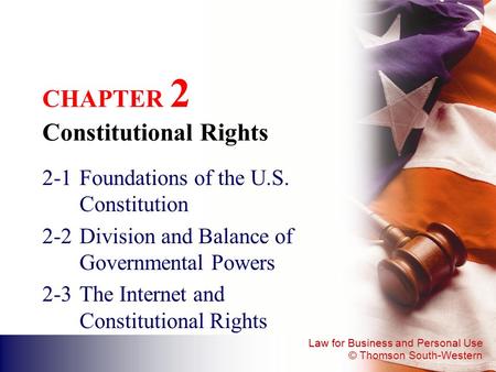 Law for Business and Personal Use © Thomson South-Western CHAPTER 2 Constitutional Rights 2-1Foundations of the U.S. Constitution 2-2Division and Balance.