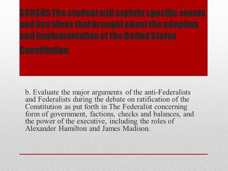 SSUSH5 The student will explain specific events and key ideas that brought about the adoption and implementation of the United States Constitution. b.