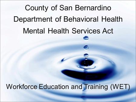 County of San Bernardino Department of Behavioral Health Mental Health Services Act Workforce Education and Training (WET)