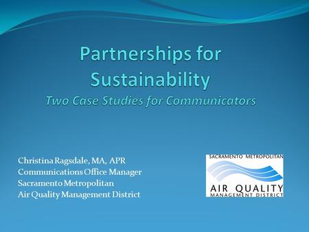 Christina Ragsdale, MA, APR Communications Office Manager Sacramento Metropolitan Air Quality Management District.