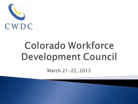 March 21-22, 2013. Colorado Workforce Development Council Sector Strategies Coming of Age: EDUCATION, WORKFORCE & ECONOMIC DEVELOPMENT I. EducationCareer.