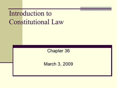 Introduction to Constitutional Law Chapter 36 March 3, 2009.