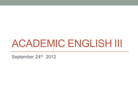 ACADEMIC ENGLISH III September 24 th 2012. Today A look at coherence. - key nouns and pronouns. - using transitions.