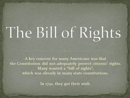 A key concern for many Americans was that the Constitution did not adequately protect citizens’ rights. Many wanted a “bill of rights”, which was already.