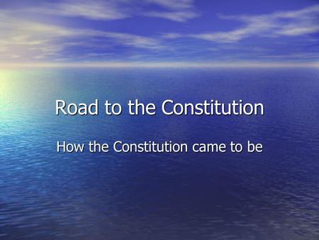Road to the Constitution How the Constitution came to be.
