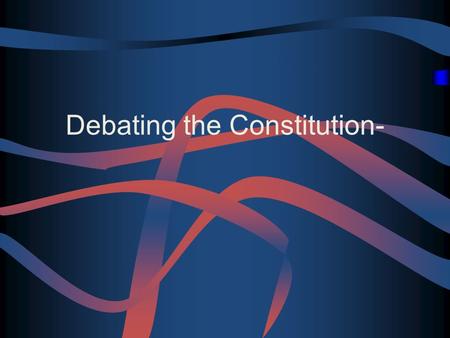 Debating the Constitution-. Federalists- VideoVideo Federalists supported a strong central government Federalists Papers-essays supporting the Constitution.