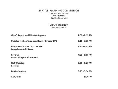 SEATTLE PLANNING COMMISSION Thursday, July 10, 2014 3:00 – 5:30 PM City Hall, Room L280 DRAFT AGENDA REVISED 7/8/14 Chair's Report and Minutes Approval3:00.