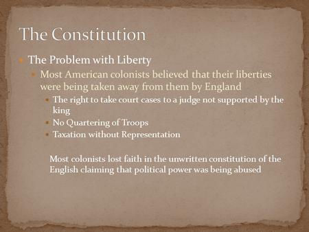 The Problem with Liberty Most American colonists believed that their liberties were being taken away from them by England The right to take court cases.