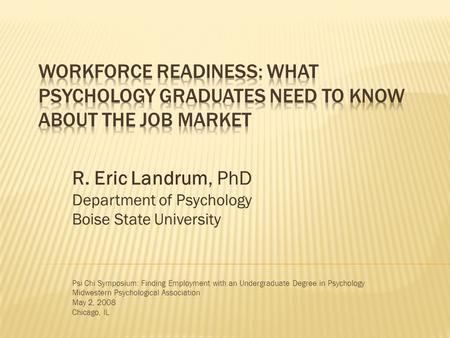 R. Eric Landrum, PhD Department of Psychology Boise State University Psi Chi Symposium: Finding Employment with an Undergraduate Degree in Psychology Midwestern.