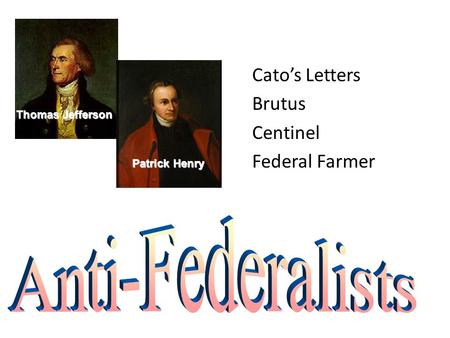 Cato’s Letters Brutus Centinel Federal Farmer Thomas Jefferson Patrick Henry.