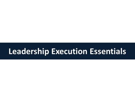 Leadership Execution Essentials. 2 Leaders are In Control Expectations & Feedback Consequences & Incentives Skills & Knowledge Tracking & Visibility Inspiring.