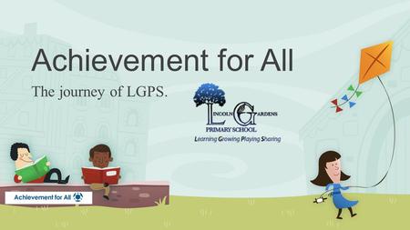 Achievement for All The journey of LGPS.. Rationale Meeting the needs of all children. Reducing the need for children being withdrawn from class. Good.