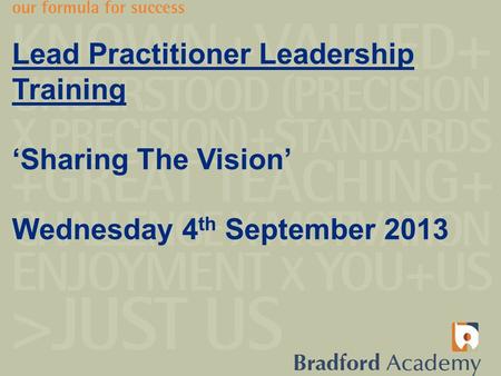 Lead Practitioner Leadership Training ‘Sharing The Vision’ Wednesday 4 th September 2013.