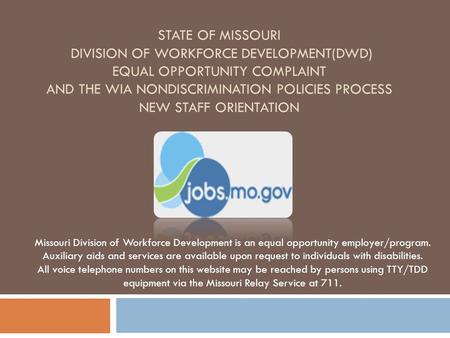 State of Missouri Division of Workforce Development(DWD) Equal Opportunity Complaint and the WIA Nondiscrimination Policies Process New Staff Orientation.