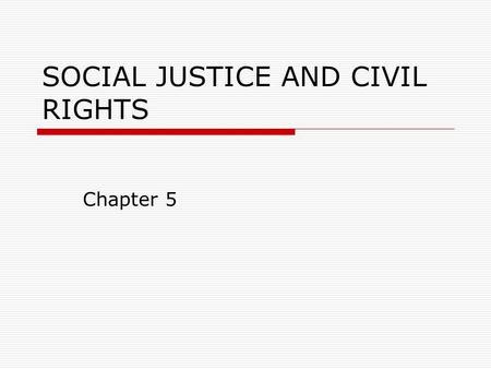 SOCIAL JUSTICE AND CIVIL RIGHTS Chapter 5. Social Welfare Policy and Social Programs: A Values Perspective, by Elizabeth Segal Copyright 2007, Brooks/Cole,