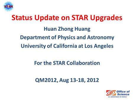 Status Update on STAR Upgrades Huan Zhong Huang Department of Physics and Astronomy University of California at Los Angeles For the STAR Collaboration.