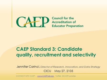 CONNECT WITH CAEP |  | CAEP Standard 3: Candidate quality, recruitment and selectivity Jennifer Carinci,
