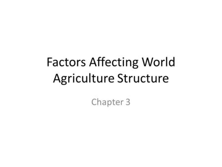 Factors Affecting World Agriculture Structure Chapter 3.