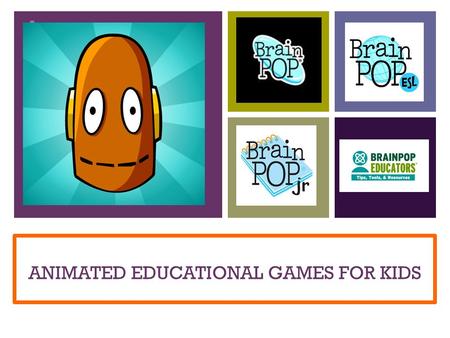 + ANIMATED EDUCATIONAL GAMES FOR KIDS. + What is Brain Pop? BrainPOP (http://www.brainpop.com) is an online subscription site owned by FWD Media that.