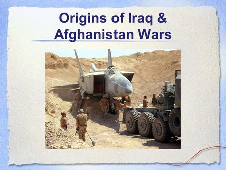 Origins of Iraq & Afghanistan Wars. 1979-1987 Soviets Invade Afghanistan US lends support to “Mujahideen”