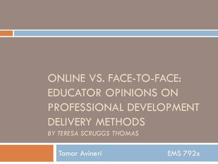 ONLINE VS. FACE-TO-FACE: EDUCATOR OPINIONS ON PROFESSIONAL DEVELOPMENT DELIVERY METHODS BY TERESA SCRUGGS THOMAS Tamar AvineriEMS 792x.
