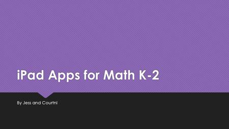 IPad Apps for Math K-2 By Jess and Courtni. There are many different Math Apps that can be used in classrooms  Motion Math  Geoboard  Math Vs. Zombies.