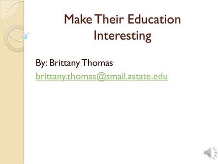Make Their Education Interesting By: Brittany Thomas